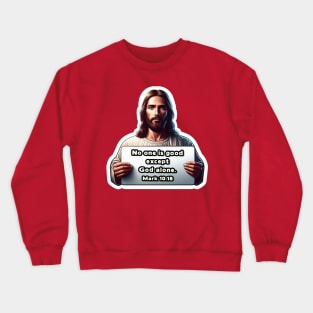 Mark 10:18 No One Is Good Except God Alone Crewneck Sweatshirt